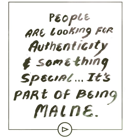 People are looking for authenticity & something special… It’ part of being Maine